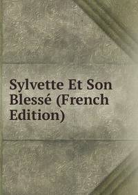 Sylvette Et Son Blesse (French Edition)