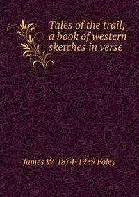 Tales of the trail; a book of western sketches in verse