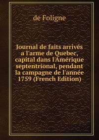 Journal de faits arriv?s a l'arme de Quebec, capital dans l'Am?rique septentrional, pendant la campagne de l'ann?e 1759 (French Edition)