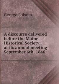 A discourse delivered before the Maine Historical Society: at its annual meeting September 6th, 1846
