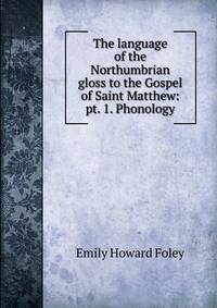 The language of the Northumbrian gloss to the Gospel of Saint Matthew: pt. 1. Phonology