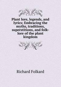 Plant lore, legends, and lyrics; Embracing the myths, traditions, superstitions, and folk-lore of the plant kingdom