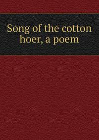 Song of the cotton hoer, a poem