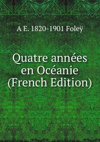 Quatre annees en Oceanie (French Edition)