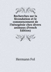 Recherches sur la f?condation et le commencement de l'h?nog?nie chez divers animaux (French Edition)