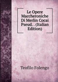 Le Opere Maccheroniche Di Merlin Cocai Pseud. . (Italian Edition)