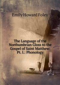 The Language of the Northumbrian Gloss to the Gospel of Saint Matthew: Pt. I.: Phonology