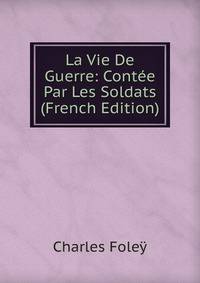 La Vie De Guerre: Contee Par Les Soldats (French Edition)