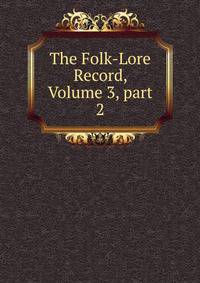 The Folk-Lore Record, Volume 3, part 2