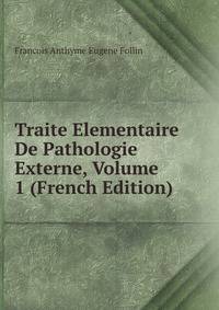 Traite Elementaire De Pathologie Externe, Volume 1 (French Edition)