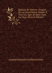 Bateaux Et Navires: Progres De La Construction Navale A Tous Les Ages Et Dans Tous Les Pays (French Edition)