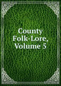 County Folk-Lore, Volume 5