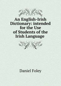 An English-Irish Dictionary: intended for the Use of Students of the Irish Language .