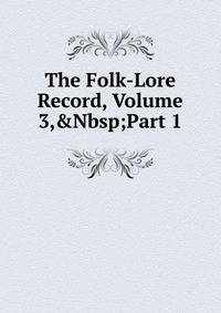 The Folk-Lore Record, Volume 3,&amp;Nbsp;Part 1