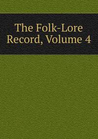 The Folk-Lore Record, Volume 4