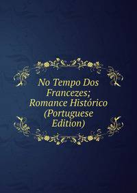 No Tempo Dos Francezes; Romance Historico (Portuguese Edition)