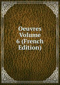 Oeuvres Volume 6 (French Edition)