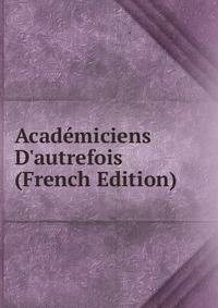 Acad?miciens D'autrefois (French Edition)