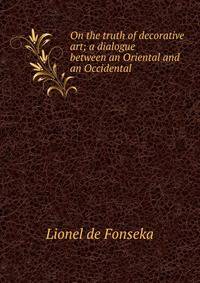 On the truth of decorative art; a dialogue between an Oriental and an Occidental