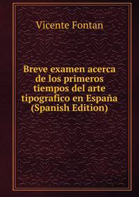 Breve examen acerca de los primeros tiempos del arte tipografico en Espana (Spanish Edition)