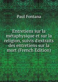 Entretiens sur la m?taphysique et sur la religion, suivis d'extraits des entretiens sur la mort (French Edition)