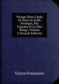 Voyage Dans L'inde Et Dans Le Golfe Persique, Par L'egypte Et La Mer Rouge, Volume 3 (French Edition)