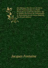 Des Marques Des Sorciers Et De La Reelle Possession Que Le Diable Prend Sur Le Corps Des Hommes: Sur Le Subject Du Proces De L'abominable &amp; Destestable Sorcier Louys Gaufridy, Etc (French Edition)