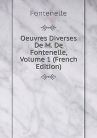 Oeuvres Diverses De M. De Fontenelle, Volume 1 (French Edition)