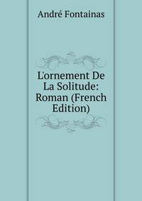 L'ornement De La Solitude: Roman (French Edition)