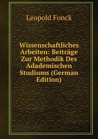 Wissenschaftliches Arbeiten: Beitrage Zur Methodik Des Adademischen Studiums (German Edition)