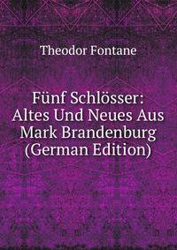 Funf Schlosser: Altes Und Neues Aus Mark Brandenburg (German Edition)