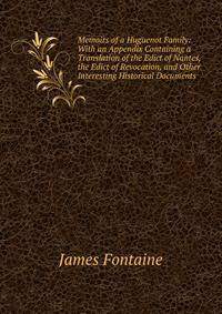 Memoirs of a Huguenot Family: With an Appendix Containing a Translation of the Edict of Nantes, the Edict of Revocation, and Other Interesting Historical Documents