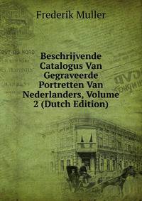 Beschrijvende Catalogus Van Gegraveerde Portretten Van Nederlanders, Volume 2 (Dutch Edition)