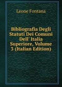 Bibliografia Degli Statuti Dei Comuni Dell' Italia Superiore, Volume 3 (Italian Edition)