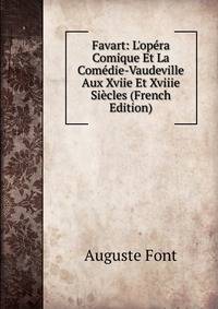 Favart: L'op?ra Comique Et La Com?die-Vaudeville Aux Xviie Et Xviiie Si?cles (French Edition)