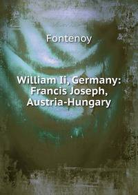 William Ii, Germany: Francis Joseph, Austria-Hungary