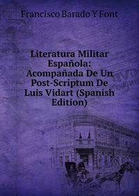 Literatura Militar Espanola: Acompanada De Un Post-Scriptum De Luis Vidart (Spanish Edition)
