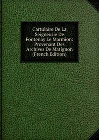 Cartulaire De La Seigneurie De Fontenay Le Marmion: Provenant Des Archives De Matignon (French Edition)