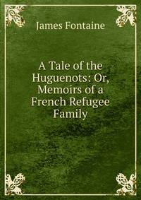 A Tale of the Huguenots: Or, Memoirs of a French Refugee Family