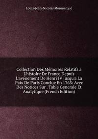 Collection Des M?moires Relatifs a L'histoire De France Depuis L'av?nement De Henri IV Jusqu'a La Paix De Paris Conclue En 1763: Avec Des Notices Sur . Table Generale Et Analytique (French Edition)