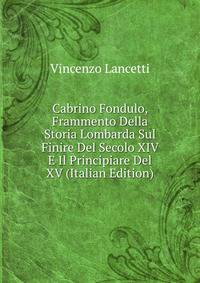 Cabrino Fondulo, Frammento Della Storia Lombarda Sul Finire Del Secolo XIV E Il Principiare Del XV (Italian Edition)