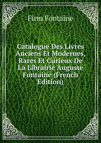 Catalogue Des Livres Anciens Et Modernes, Rares Et Curieux De La Librairie Auguste Fontaine (French Edition)