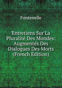 Entretiens Sur La Pluralite Des Mondes: Augmentes Des Dialogues Des Morts (French Edition)