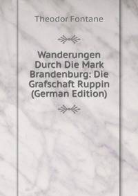 Wanderungen Durch Die Mark Brandenburg: Die Grafschaft Ruppin (German Edition)
