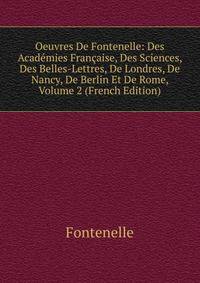 Oeuvres De Fontenelle: Des Academies Francaise, Des Sciences, Des Belles-Lettres, De Londres, De Nancy, De Berlin Et De Rome, Volume 2 (French Edition)