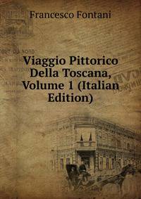 Viaggio Pittorico Della Toscana, Volume 1 (Italian Edition)