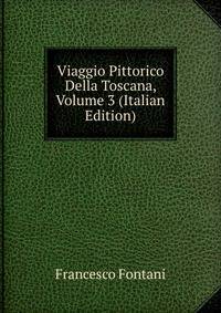 Viaggio Pittorico Della Toscana, Volume 3 (Italian Edition)