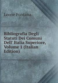 Bibliografia Degli Statuti Dei Comuni Dell' Italia Superiore, Volume 1 (Italian Edition)