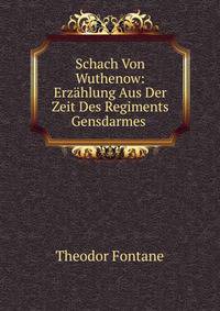 Schach Von Wuthenow: Erzahlung Aus Der Zeit Des Regiments Gensdarmes .