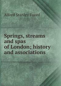 Springs, streams and spas of London; history and associations